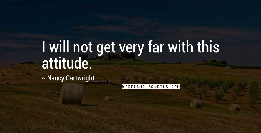 Nancy Cartwright Quotes: I will not get very far with this attitude.