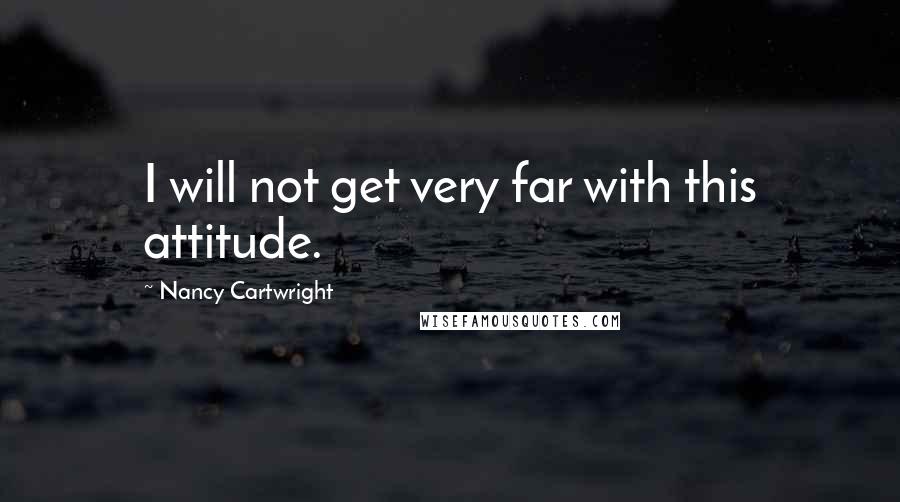 Nancy Cartwright Quotes: I will not get very far with this attitude.