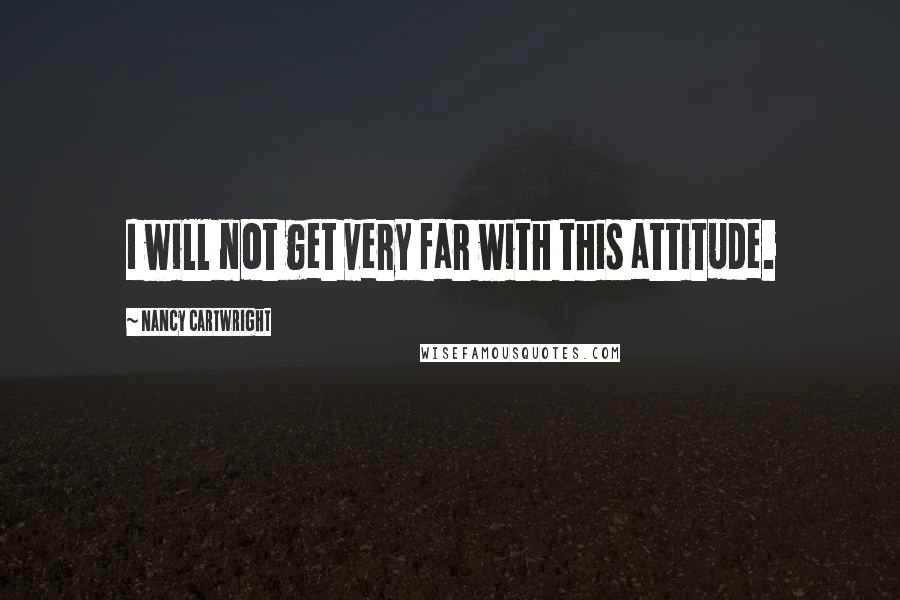 Nancy Cartwright Quotes: I will not get very far with this attitude.