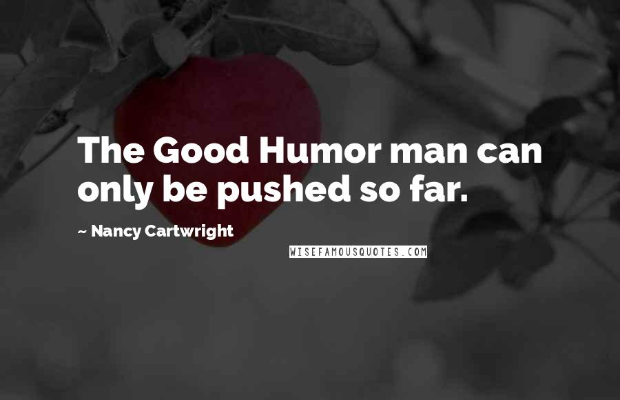 Nancy Cartwright Quotes: The Good Humor man can only be pushed so far.