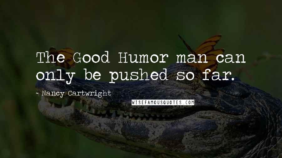 Nancy Cartwright Quotes: The Good Humor man can only be pushed so far.