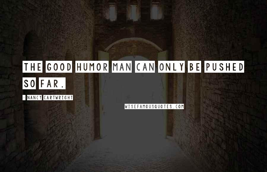 Nancy Cartwright Quotes: The Good Humor man can only be pushed so far.