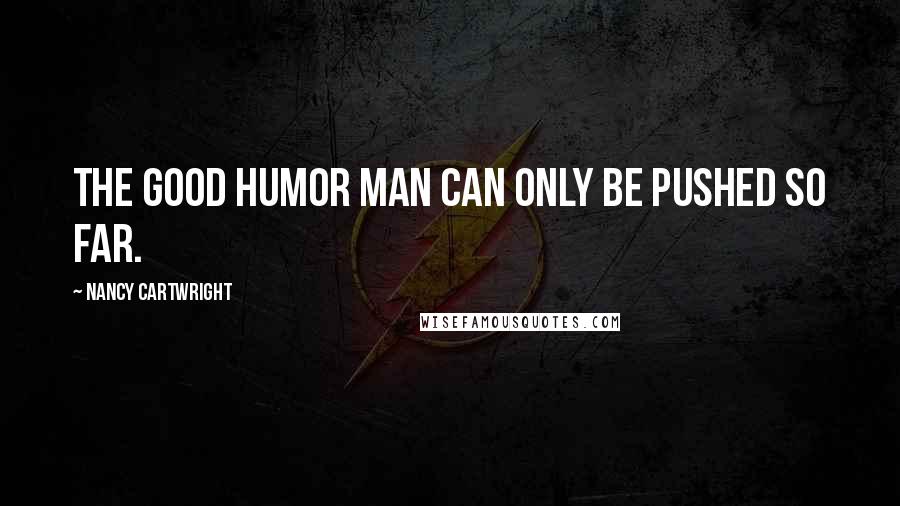 Nancy Cartwright Quotes: The Good Humor man can only be pushed so far.