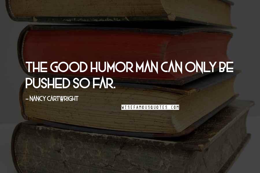 Nancy Cartwright Quotes: The Good Humor man can only be pushed so far.