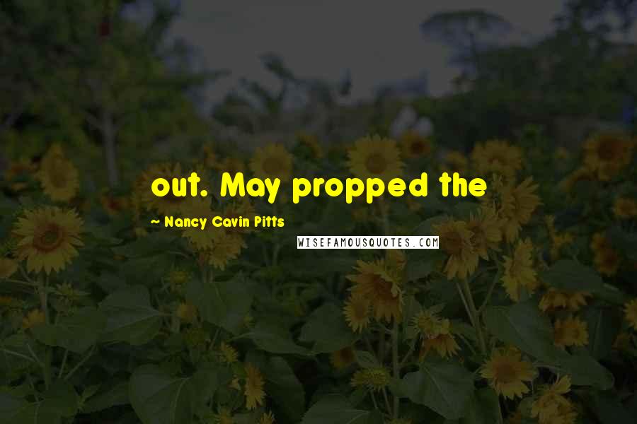 Nancy Cavin Pitts Quotes: out. May propped the