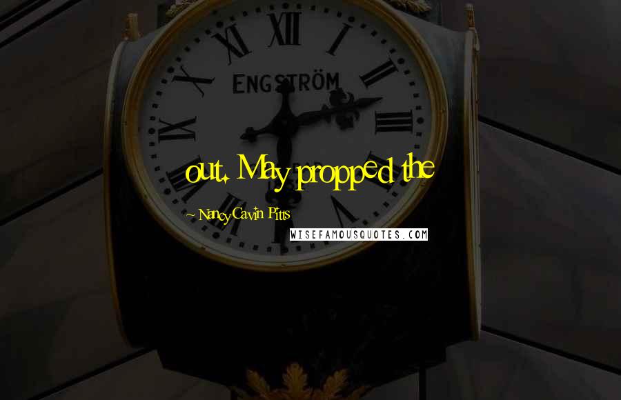 Nancy Cavin Pitts Quotes: out. May propped the