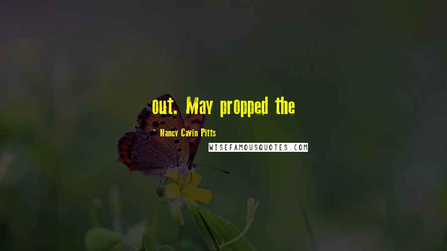 Nancy Cavin Pitts Quotes: out. May propped the