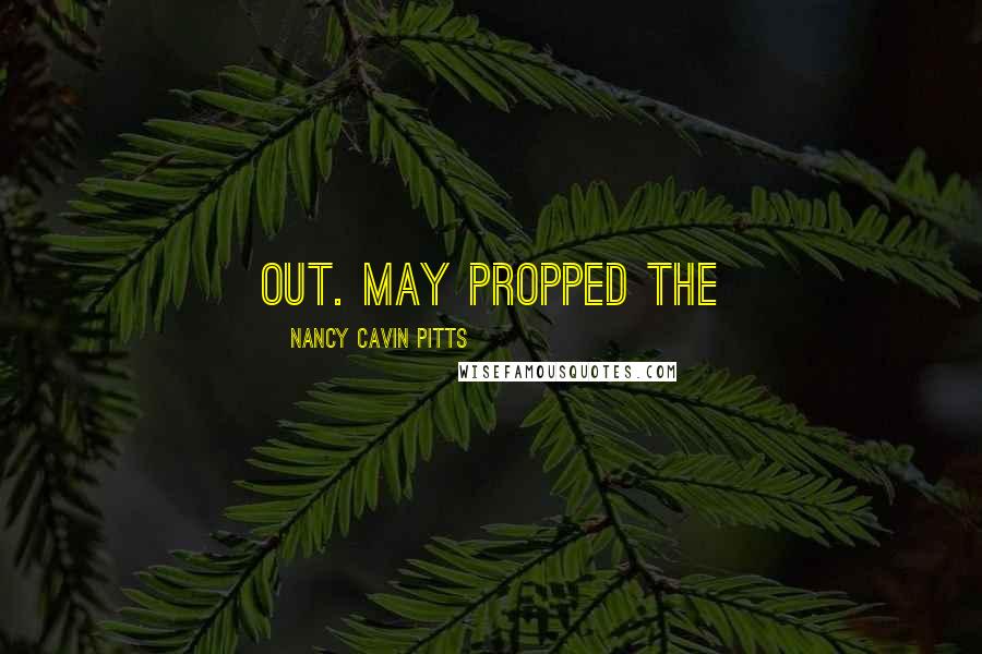 Nancy Cavin Pitts Quotes: out. May propped the