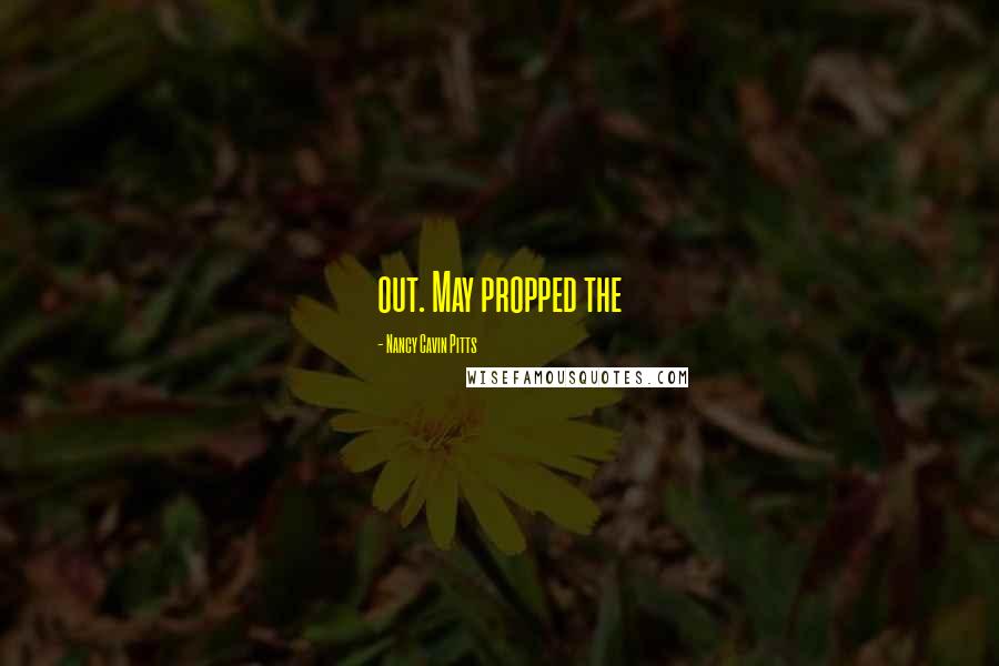 Nancy Cavin Pitts Quotes: out. May propped the
