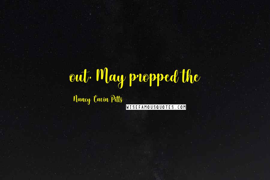 Nancy Cavin Pitts Quotes: out. May propped the