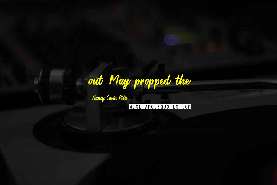 Nancy Cavin Pitts Quotes: out. May propped the