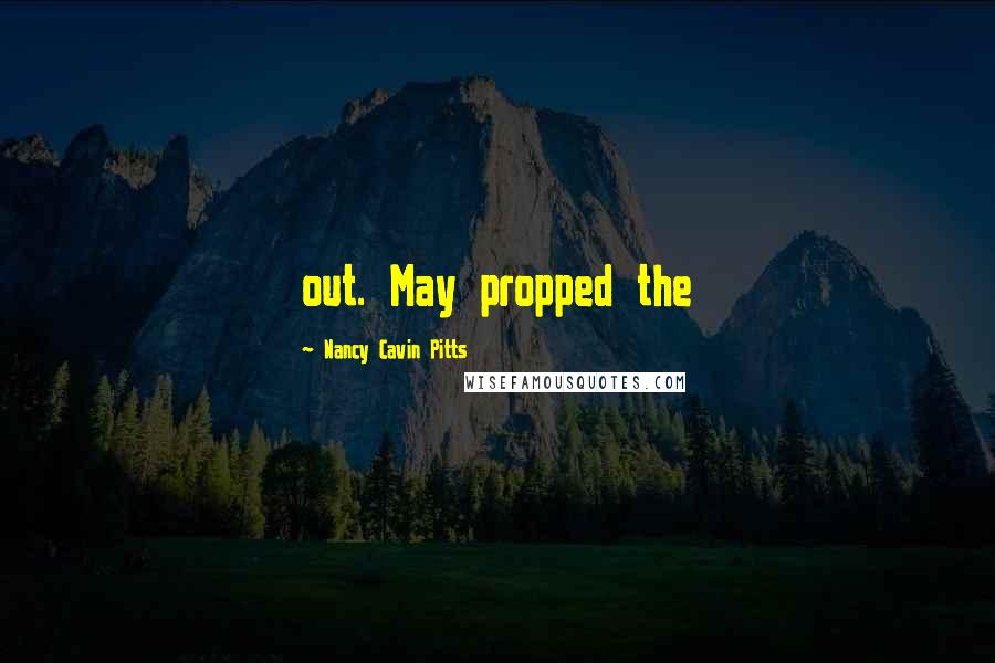 Nancy Cavin Pitts Quotes: out. May propped the