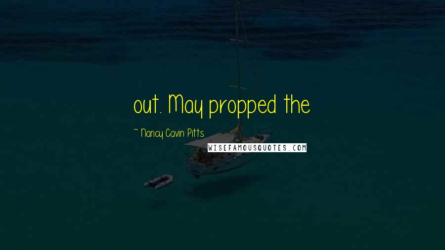 Nancy Cavin Pitts Quotes: out. May propped the