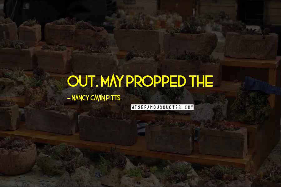 Nancy Cavin Pitts Quotes: out. May propped the