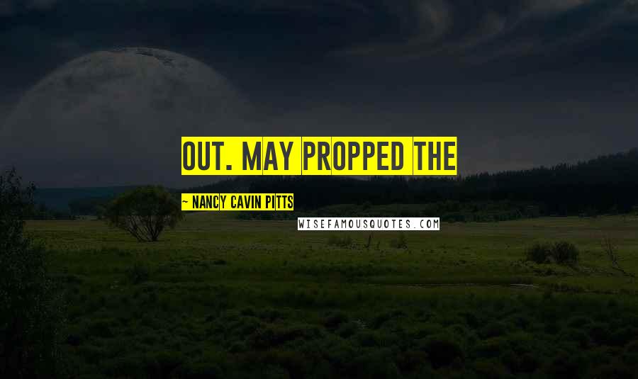 Nancy Cavin Pitts Quotes: out. May propped the