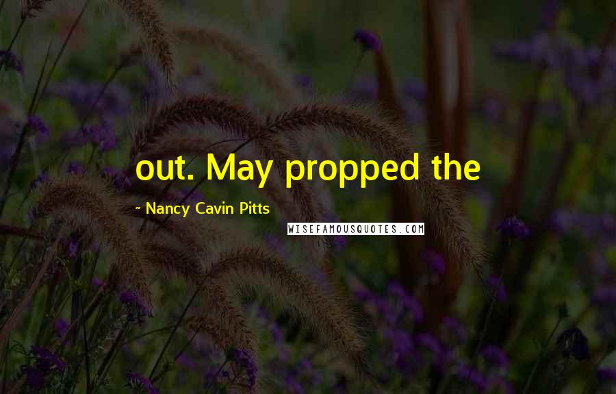 Nancy Cavin Pitts Quotes: out. May propped the