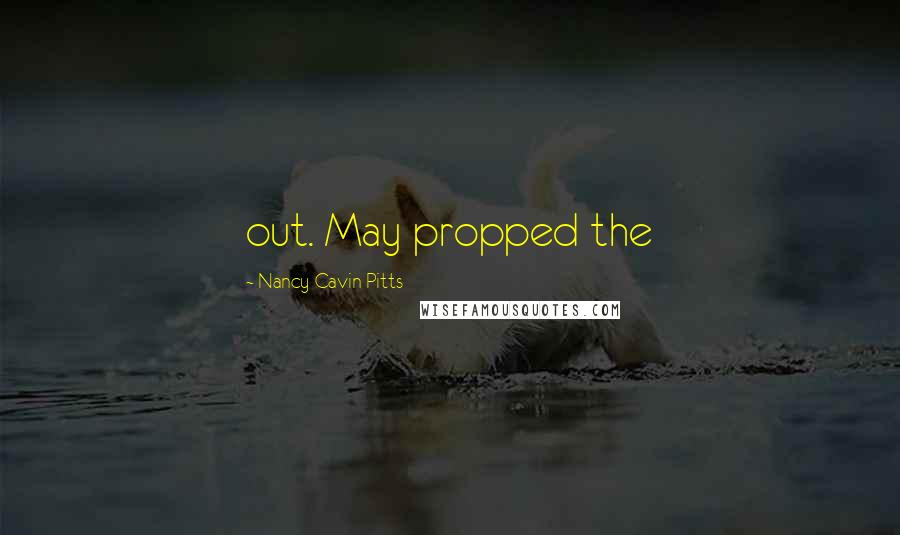 Nancy Cavin Pitts Quotes: out. May propped the