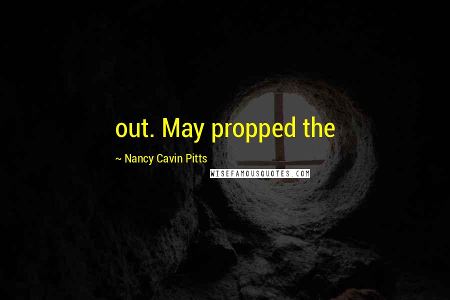 Nancy Cavin Pitts Quotes: out. May propped the