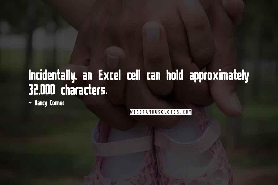 Nancy Conner Quotes: Incidentally, an Excel cell can hold approximately 32,000 characters.