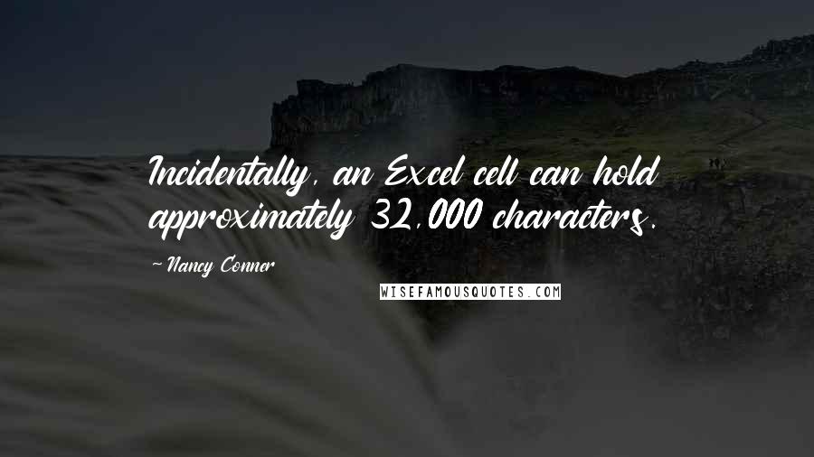 Nancy Conner Quotes: Incidentally, an Excel cell can hold approximately 32,000 characters.