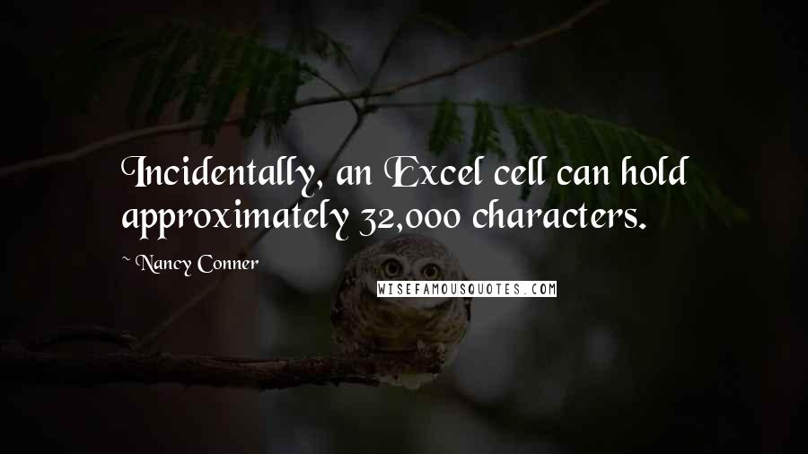 Nancy Conner Quotes: Incidentally, an Excel cell can hold approximately 32,000 characters.