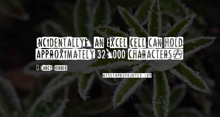 Nancy Conner Quotes: Incidentally, an Excel cell can hold approximately 32,000 characters.