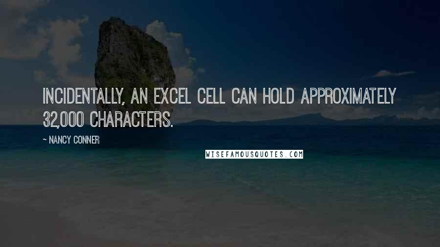 Nancy Conner Quotes: Incidentally, an Excel cell can hold approximately 32,000 characters.