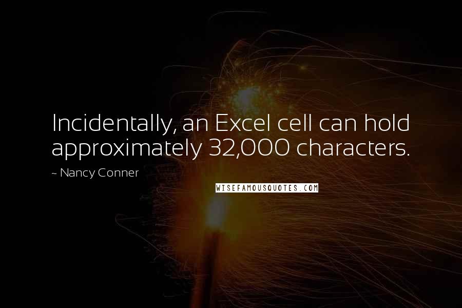 Nancy Conner Quotes: Incidentally, an Excel cell can hold approximately 32,000 characters.