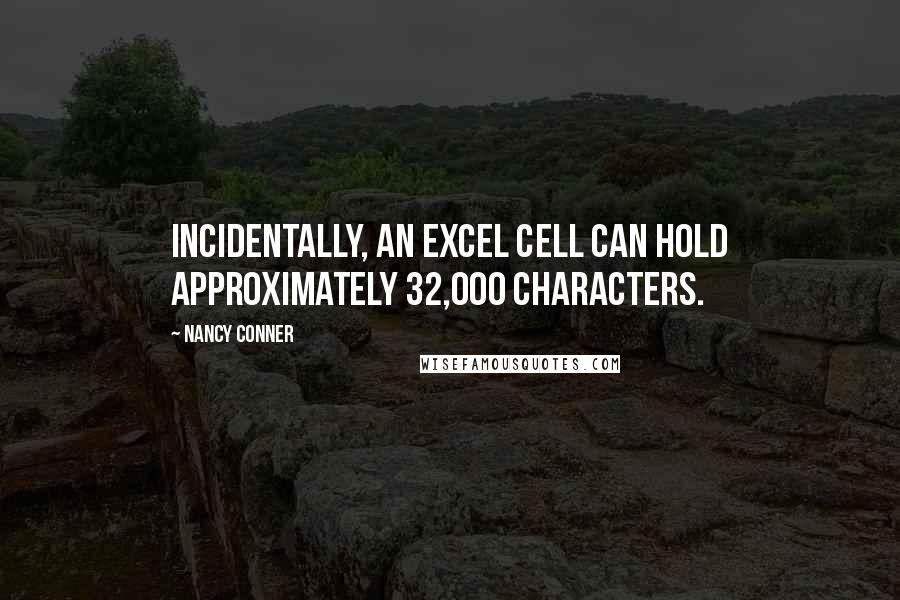 Nancy Conner Quotes: Incidentally, an Excel cell can hold approximately 32,000 characters.