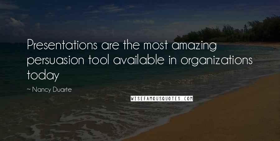 Nancy Duarte Quotes: Presentations are the most amazing persuasion tool available in organizations today