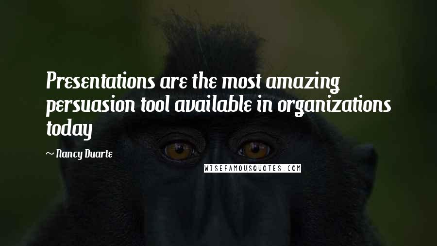 Nancy Duarte Quotes: Presentations are the most amazing persuasion tool available in organizations today