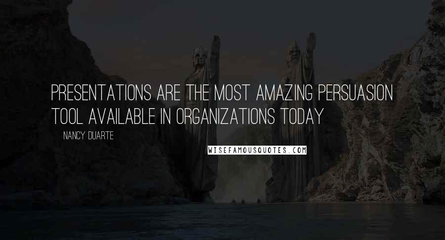 Nancy Duarte Quotes: Presentations are the most amazing persuasion tool available in organizations today