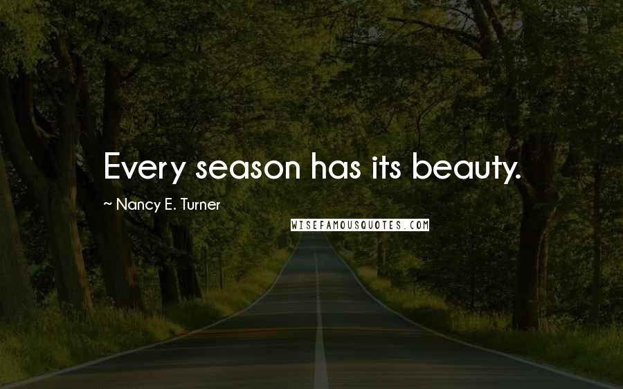 Nancy E. Turner Quotes: Every season has its beauty.