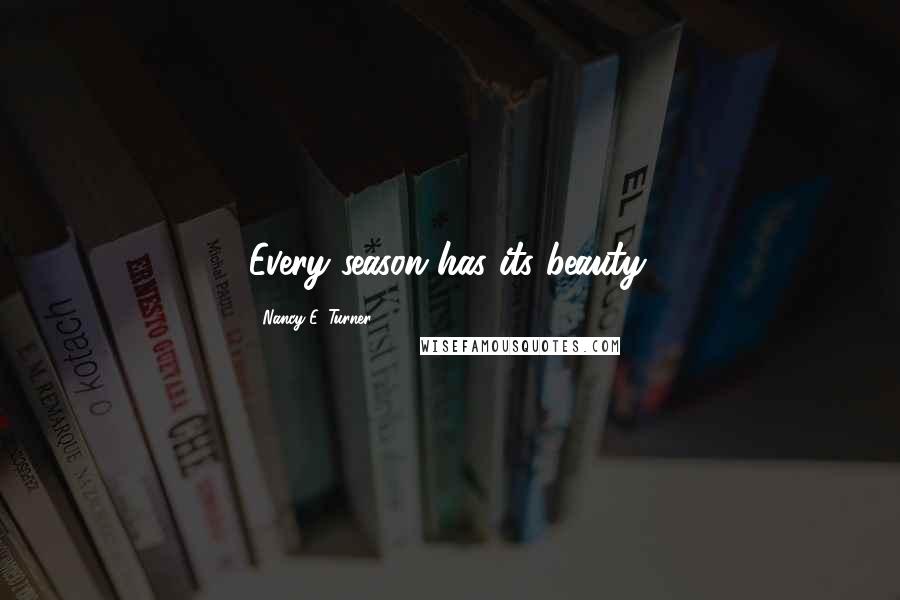 Nancy E. Turner Quotes: Every season has its beauty.