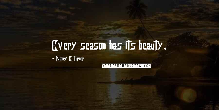Nancy E. Turner Quotes: Every season has its beauty.