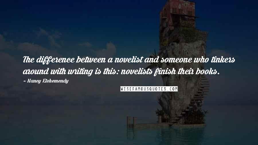Nancy Etchemendy Quotes: The difference between a novelist and someone who tinkers around with writing is this: novelists finish their books.