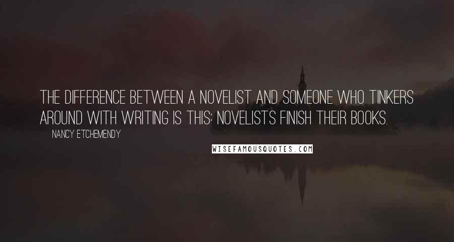 Nancy Etchemendy Quotes: The difference between a novelist and someone who tinkers around with writing is this: novelists finish their books.