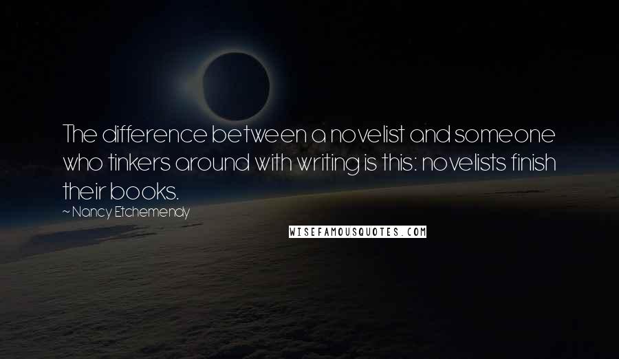 Nancy Etchemendy Quotes: The difference between a novelist and someone who tinkers around with writing is this: novelists finish their books.