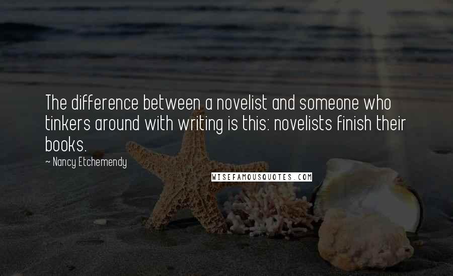 Nancy Etchemendy Quotes: The difference between a novelist and someone who tinkers around with writing is this: novelists finish their books.