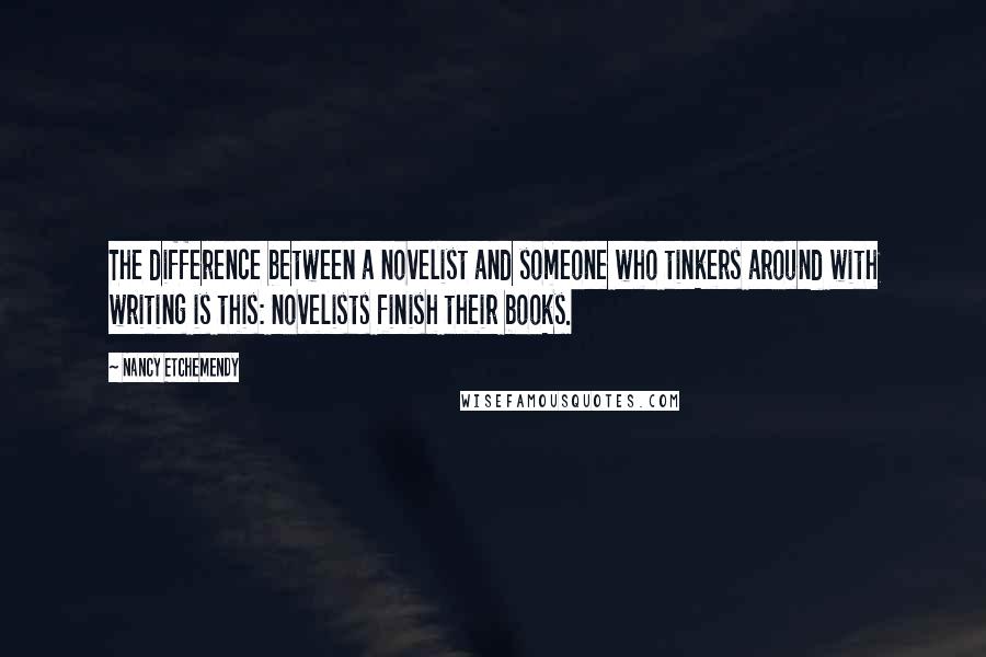 Nancy Etchemendy Quotes: The difference between a novelist and someone who tinkers around with writing is this: novelists finish their books.