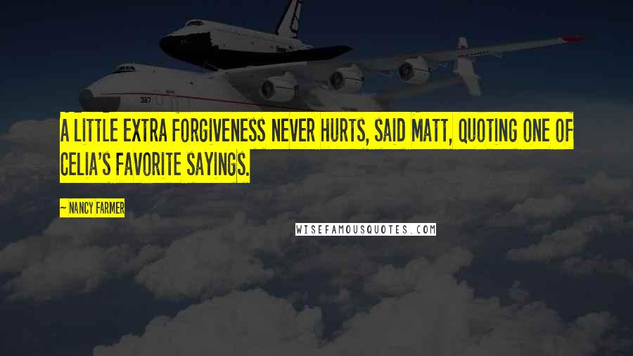 Nancy Farmer Quotes: A little extra forgiveness never hurts, said Matt, quoting one of Celia's favorite sayings.