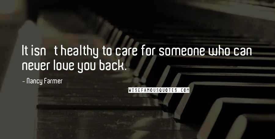 Nancy Farmer Quotes: It isn't healthy to care for someone who can never love you back.