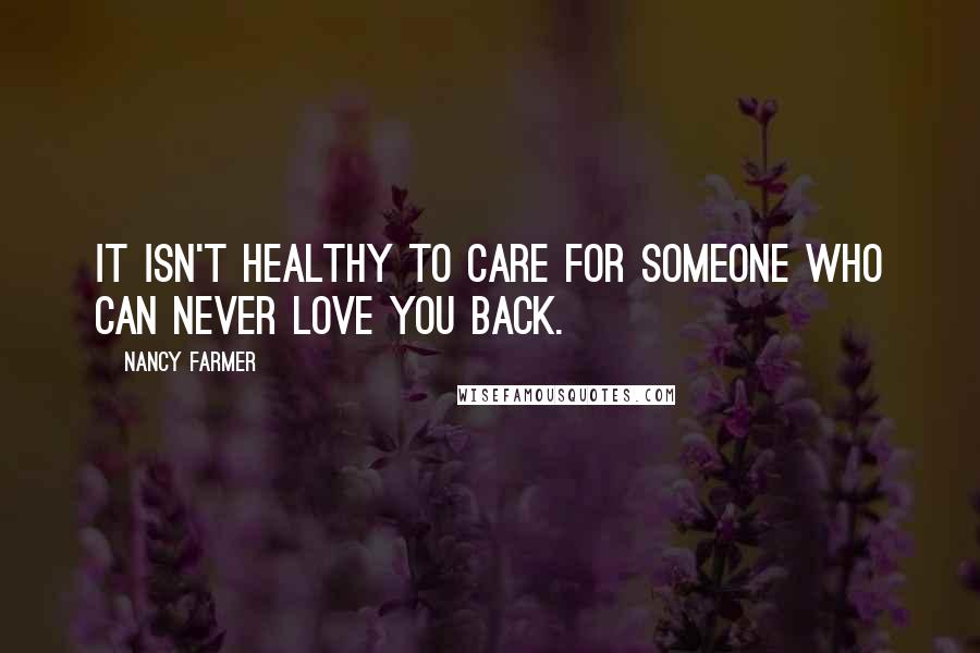 Nancy Farmer Quotes: It isn't healthy to care for someone who can never love you back.