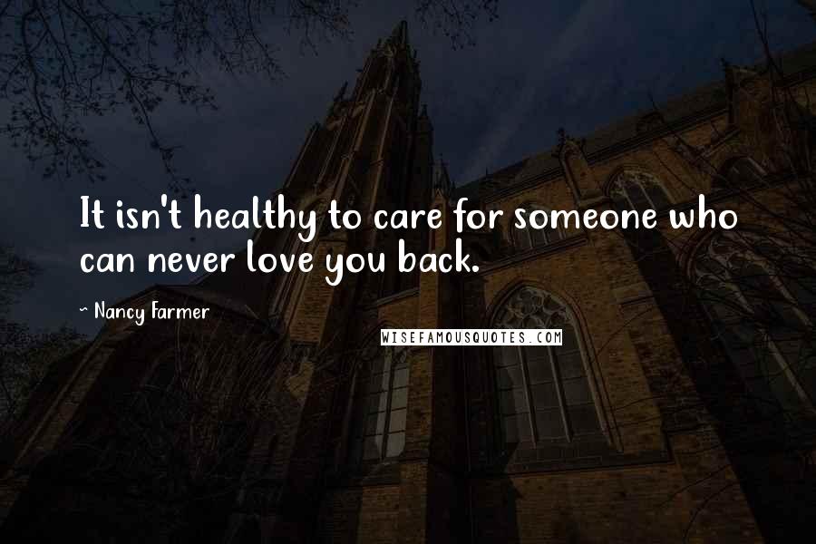 Nancy Farmer Quotes: It isn't healthy to care for someone who can never love you back.