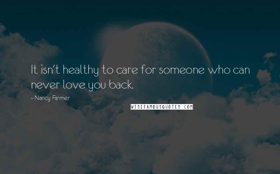 Nancy Farmer Quotes: It isn't healthy to care for someone who can never love you back.