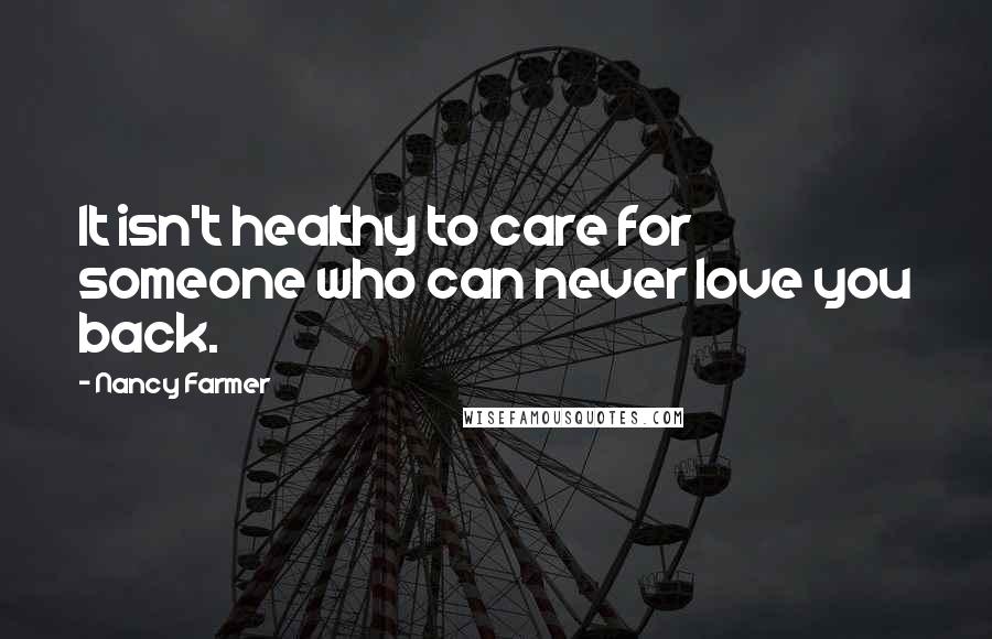 Nancy Farmer Quotes: It isn't healthy to care for someone who can never love you back.