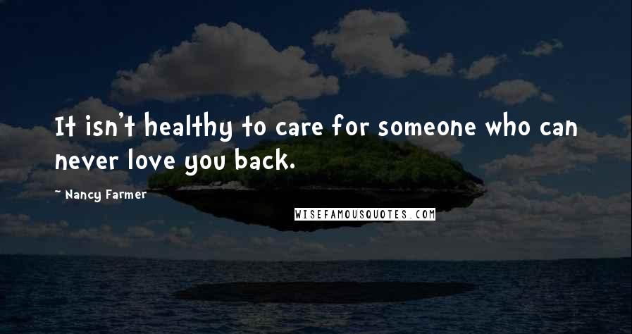 Nancy Farmer Quotes: It isn't healthy to care for someone who can never love you back.