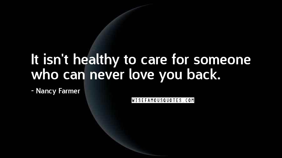 Nancy Farmer Quotes: It isn't healthy to care for someone who can never love you back.