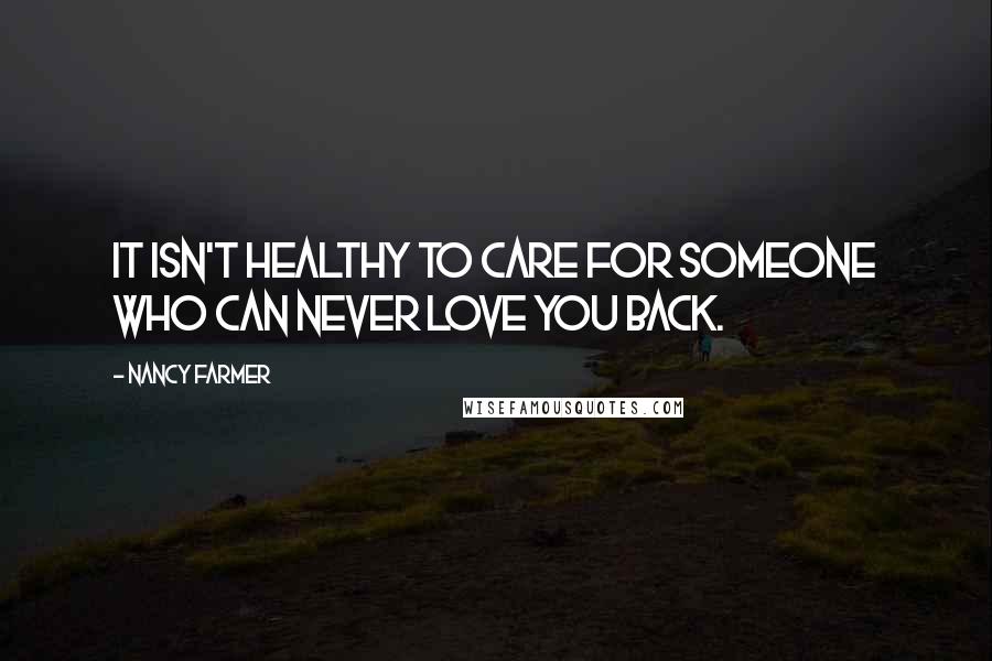 Nancy Farmer Quotes: It isn't healthy to care for someone who can never love you back.