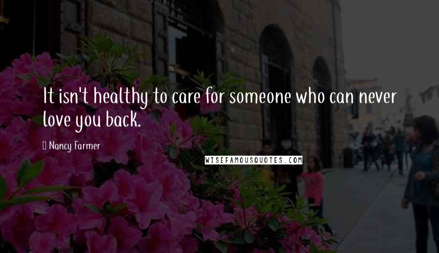 Nancy Farmer Quotes: It isn't healthy to care for someone who can never love you back.